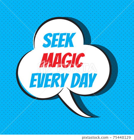 Comic speech bubble with phrase seek magic every day Comic speech bubble with phrase seek magic every day 75448129