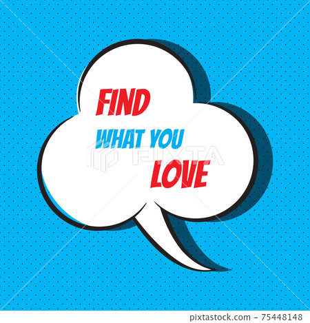 Comic speech bubble with phrase Find what you love 75448148