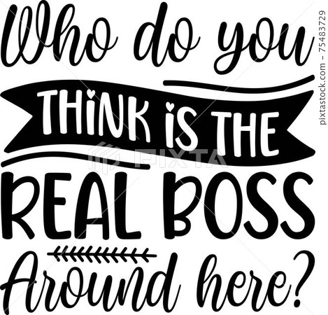 Who Do You Think is the Real Boss Around Here Who Do You Think is the Real Boss Around Here 75483729