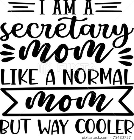 I am a secretary mom like a normal mom but way cooler I am a secretary mom like a normal mom but way cooler 75483737