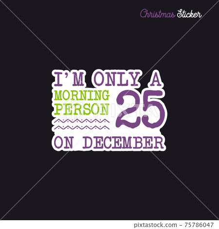 Christmas sticker design. Xmas calligraphy label with quote - I'm only a morning person on December 25. Illustration for greeting card, t-shirt print, mug design. Stock Christmas sticker design. Xmas calligraphy label with quote - I'm only a morning person on December 25. Illustration for greeting card, t-shirt print, mug design. Stock 75786047