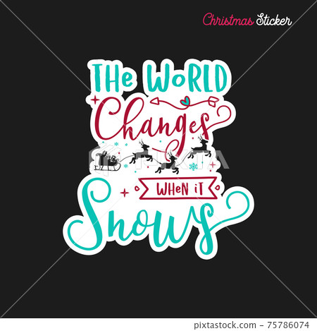 Christmas sticker design. Xmas calligraphy label with quote - The world changes when it snows. Illustration for greeting card, t-shirt print, mug design. Stock Christmas sticker design. Xmas calligraphy label with quote - The world changes when it snows. Illustration for greeting card, t-shirt print, mug design. Stock 75786074