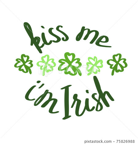 Funny St. Patricks Day saying - Kiss me I m irish. 75826988