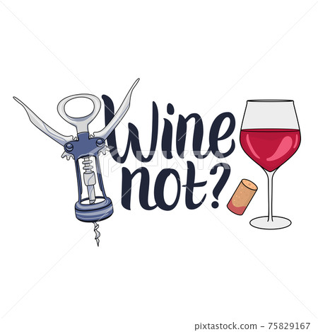 Wine not Lettering hand drawn inscription with illustrations of wineglass and corkscrew. Vector isolated on white background. Wine not Lettering hand drawn inscription with illustrations of wineglass and corkscrew. Vector isolated on white background. 75829167