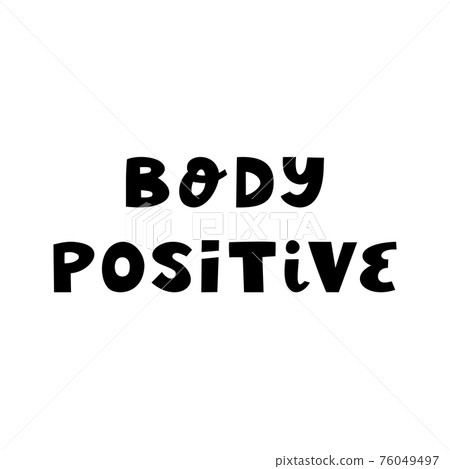Body positive. Cute hand drawn lettering in modern scandinavian style. Isolated on white background. Body positive. Cute hand drawn lettering in modern scandinavian style. Isolated on white background. 76049497