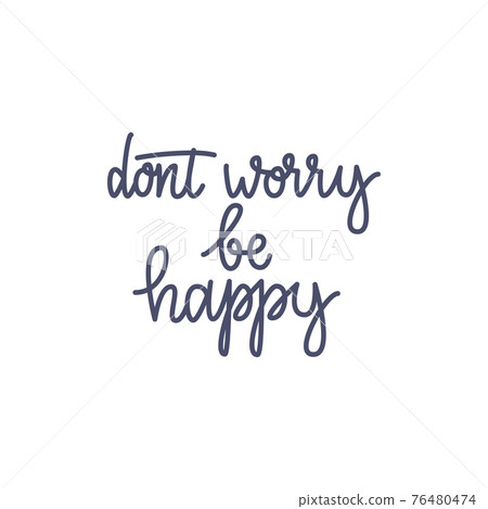 Inspirational quote Dont worry be happy. Lettering phrase. Black ink. Vector illustration. Isolated on white background. 76480474