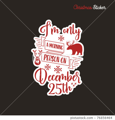 Christmas sticker design. Xmas calligraphy label with quote - I'm Only a morning person on december 25. Illustration for greeting card, t-shirt print, mug design. Stock 76856464