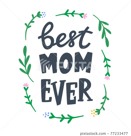 Mothers day greeting card with flowers. Best mom ever lettering sign for greeting card, print, poster, banner, badge, sticker, design element. Hand drawn vector illustration Mothers day greeting card with flowers. Best mom ever lettering sign for greeting card, print, poster, banner, badge, sticker, design element. Hand drawn vector illustration 77233477