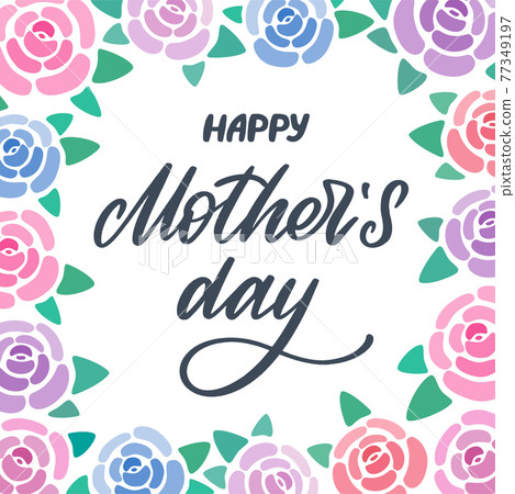 Happy Mother's day greeting card with flowers background. Lettering with roses frame. Hand written lettering sign for prints, poster, banner, badge, sticker, design element. Vector illustration Happy Mother's day greeting card with flowers background. Lettering with roses frame. Hand written lettering sign for prints, poster, banner, badge, sticker, design element. Vector illustration 77349197