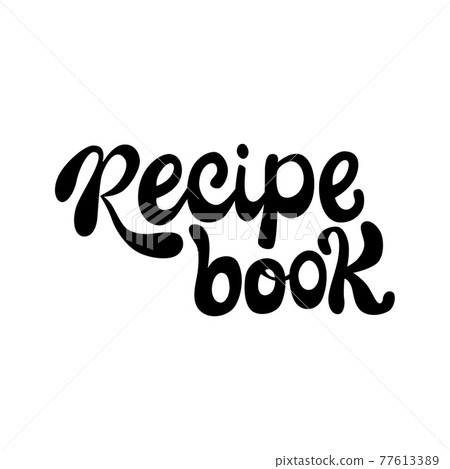 Recipe book lettering sing. Handwriting vector stock illustration isolated on white background for kitchen poster, menu template restaraunt, logo, funny badge, sticker. 77613389