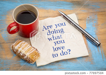 Are you doing what you love to do? 77897584