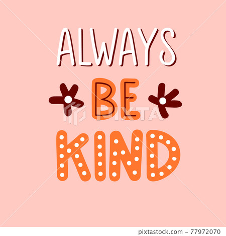 Always be kind is great as a tshirt print or greeting card. Vector quote isolated on white 77972070