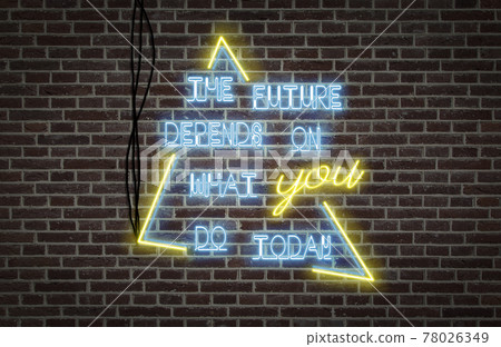 Bright neon lights - The future depends on what you do today Bright neon lights - The future depends on what you do today 78026349