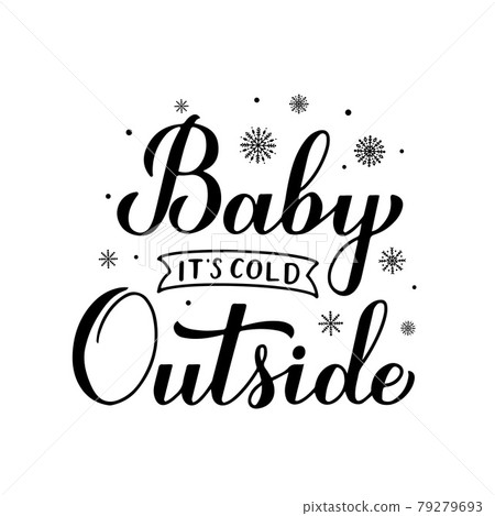 Baby Its Cold Outside hand lettering isolated on white,. Winter quote calligraphy. Vector template for typography poster, banner, invitation, label, flyer, t-shirt, etc Baby Its Cold Outside hand lettering isolated on white,. Winter quote calligraphy. Vector template for typography poster, banner, invitation, label, flyer, t-shirt, etc 79279693