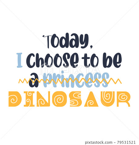I choose to be a dinosaur quote. Vector illustration. I choose to be a dinosaur quote. Vector illustration. 79531521