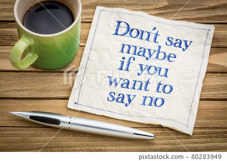 Do not say maybe if you mean no Do not say maybe if you mean no 80283949