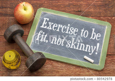 Exercise to be fit, not skinny! Exercise to be fit, not skinny! 80342978