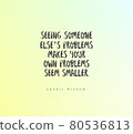 Arabic Wisdom. Seeing someone else's problems makes your own problems seem smaller. 80536813