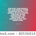 Quote by Israel Zangwill.The Past: Our cradle, not our prison; there is danger as well as appeal in its glamour. The past is for inspiration, not imitation, for continuation, not repetition. 80536814