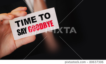 Time to Say Goodbye words on a card in hand of businessman. Business agreement termination concept 80637306