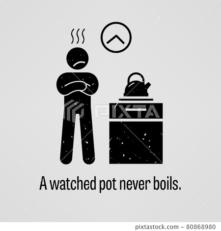 A Watched Pot Never Boils. A motivational and inspirational poster representing the proverb sayings, A Watched Pot Never Boils with simple human pictogram. A Watched Pot Never Boils. A motivational and inspirational poster representing the proverb sayings, A Watched Pot Never Boils with simple human pictogram. 80868980
