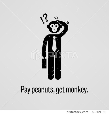 Pay peanuts, get monkey. A motivational and inspirational poster representing the proverb sayings, Pay peanuts, get monkey with simple human pictogram. 80869190