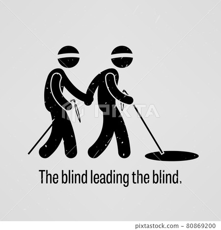 The blind leading the blind. A motivational and inspirational poster representing the proverb sayings, The blind leading the blind with simple human pictogram. The blind leading the blind. A motivational and inspirational poster representing the proverb sayings, The blind leading the blind with simple human pictogram. 80869200