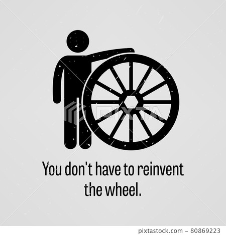 You Do Not Have to Reinvent the Wheel. A motivational and inspirational poster representing the proverb sayings, You Do Not Have to Reinvent the Wheel with simple human pictogram. 80869223