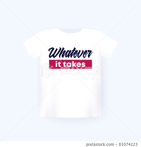 Whatever it takes print on white t-shirt mockup 81074223