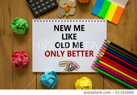 New me symbol. White note with words 'new me like old me only better' on beautiful wooden table, colored paper, colored pencils, paper clips, coins and calculator. Business and new me concept. 81182666