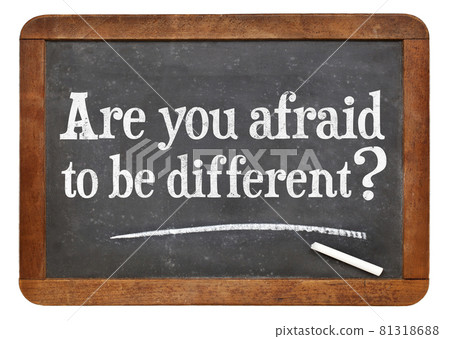 Are you afraid to be different? Are you afraid to be different? 81318688