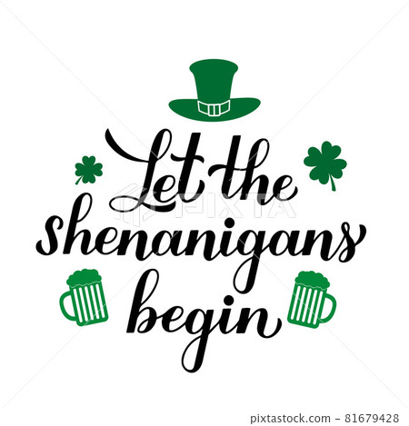 Let the shenanigans begin calligraphy hand lettering. Funny St. Patricks day quote typography poster. Vector template for greeting card, banner, sticker, flyer, t-shirt, etc Let the shenanigans begin calligraphy hand lettering. Funny St. Patricks day quote typography poster. Vector template for greeting card, banner, sticker, flyer, t-shirt, etc 81679428