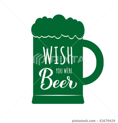 Wish you were beer calligraphy hand lettering on mug. Funny St. Patricks day. Vector template for greeting card, poster, banner, sticker, flyer, t-shirt, etc Wish you were beer calligraphy hand lettering on mug. Funny St. Patricks day. Vector template for greeting card, poster, banner, sticker, flyer, t-shirt, etc 81679429