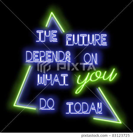 Bright neon lights - The future depends on what you do today Bright neon lights - The future depends on what you do today 83123725