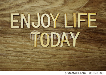 Enjoy Life Today text message on wooden background Enjoy Life Today text message on wooden background 84078180