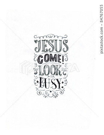 Jesus come! Look busy. Jesus come! Look busy. 84767055