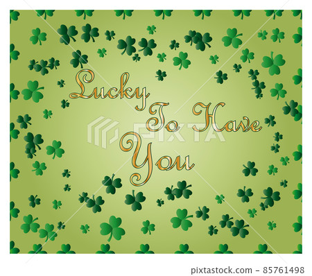 Saint Patrick's Day greeting card with sparkled green clover leaves and text. Inscription - Lucky To Have You Saint Patrick's Day greeting card with sparkled green clover leaves and text. Inscription - Lucky To Have You 85761498