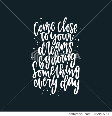 Positive inspirational quote hand drawn color vector lettering Come close to your dreams by doing something every day. Abstract drawing with text isolated on black background. Positive inspirational quote hand drawn color vector lettering Come close to your dreams by doing something every day. Abstract drawing with text isolated on black background. 85959754