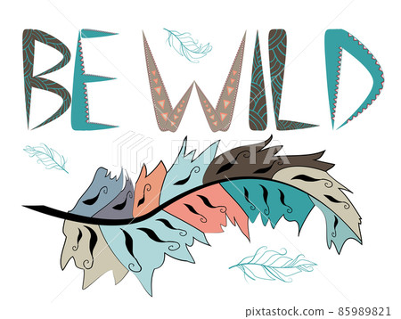Be wild. Inscription with feathers in American, Indian tribal style, motivating phrase Be wild. Inscription with feathers in American, Indian tribal style, motivating phrase 85989821