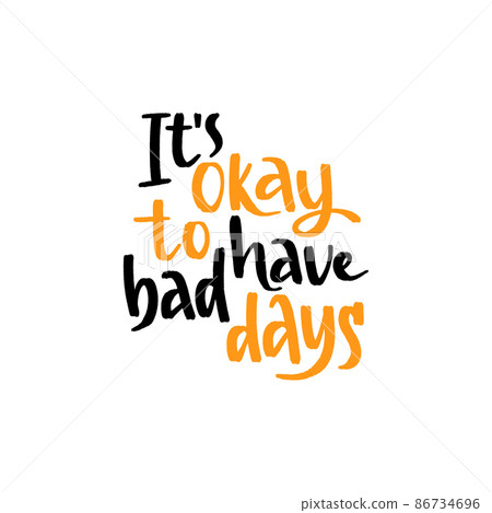 It s okay to have bad days. Mental health slogan stylized typography. It s okay to have bad days. Mental health slogan stylized typography. 86734696