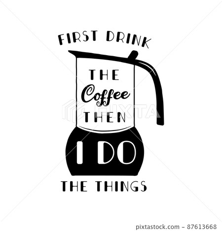 First drink the coffee then I do the things silhouette design. Coffee illustration Modern calligraphy style quote. Stock badge isolated 87613668