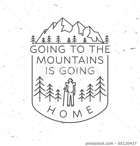 Going to the mountains is going home. Vector. Concept for shirt or badge, overlay, print, stamp or tee. Vintage line art design with hiker, mountains and forest silhouette. Outdoor adventure symbol. Going to the mountains is going home. Vector. Concept for shirt or badge, overlay, print, stamp or tee. Vintage line art design with hiker, mountains and forest silhouette. Outdoor adventure symbol. 88120437