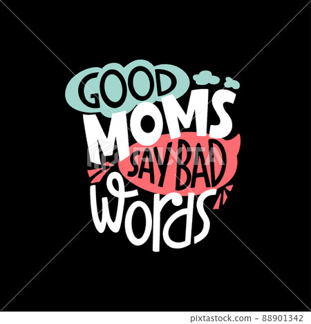 Good moms say bad words. Mommy lifestyle slogan in hand drawn style. Good moms say bad words. Mommy lifestyle slogan in hand drawn style. 88901342