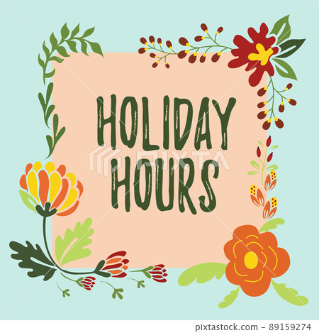 Conceptual display Holiday Hours. Concept meaning Schedule 24 or7 Half Day Today Last Minute Late Closing Frame Decorated With Colorful Flowers And Foliage Arranged Harmoniously. 89159274