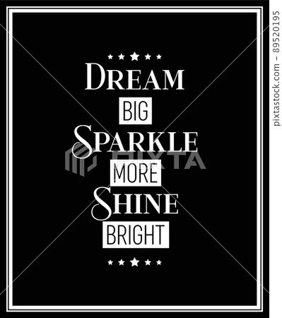Dream Big, Sparkle More, Shine Bright. Vector Typographic Black and White Vintage Quote Poster. Gemstone, Diamond, Sparkle, Jewerly Concept. Motivational Inspirational Poster, Typography, Lettering 89520195