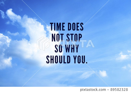 Motivational and inspirational quote - time does not stop so why should you. With bright sky and cloud background. 89582328