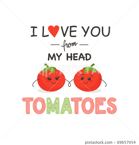 I LOVE YOU FROM MY HEAD TOMATOES. Two Cute Tomatoes in Love Isolated on White. Couple of Funny Tomatoes. Vector Banner, Card, T-shirt Print, Humor Quote Poster. Mothers Day, Valentines Day Concept I LOVE YOU FROM MY HEAD TOMATOES. Two Cute Tomatoes in Love Isolated on White. Couple of Funny Tomatoes. Vector Banner, Card, T-shirt Print, Humor Quote Poster. Mothers Day, Valentines Day Concept 89657054