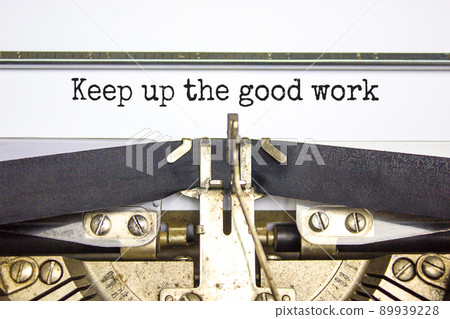 Keep up the good work symbol. Concept words Keep up the good work typed on retro typewriter. Beautiful white background. Keep up the good work business concept. Copy space. Keep up the good work symbol. Concept words Keep up the good work typed on retro typewriter. Beautiful white background. Keep up the good work business concept. Copy space. 89939228