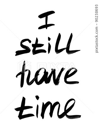 I still have time. Handwritten text. Modern calligraphy. Inspirational quote. Isolated on white I still have time. Handwritten text. Modern calligraphy. Inspirational quote. Isolated on white 90238693