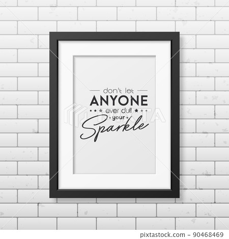 Dont Let Anyone Ever Dull Your Sparkle. Vector Typographic Quote with Black Frame on Brick Wall. Gemstone, Diamond, Sparkle, Jewerly Concept. Motivational Inspirational Poster, Typography, Lettering Dont Let Anyone Ever Dull Your Sparkle. Vector Typographic Quote with Black Frame on Brick Wall. Gemstone, Diamond, Sparkle, Jewerly Concept. Motivational Inspirational Poster, Typography, Lettering 90468469